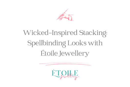 Wicked-Inspired Stacking: Spellbinding Looks with Étoile Jewellery